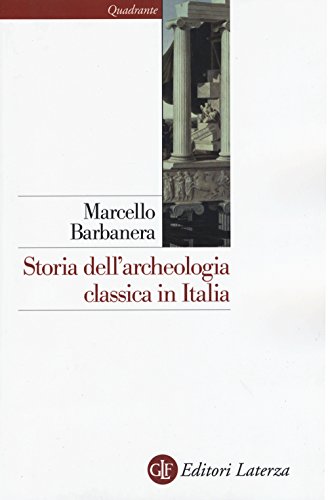 Storia dell'archeologia classica in Italia. Dal 1764 ai giorni nostri (Quadrante Laterza) von Laterza