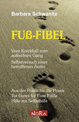 Fuß-Fibel: Vom Knickfuß zum aufrechten Gang: Vom Knickfuß zum aufrechten Gang - Selbstversuch einer betroffenen Ärztin Fuß-Fibel: Vom Knickfuß zum aufrechten Gang: Vom Knickfuß zum aufrechten Gang - Selbstversuch einer betroffenen Ärztin