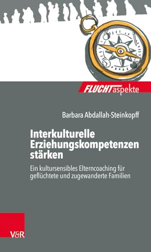 Interkulturelle Erziehungskompetenzen stärken: Ein kultursensibles Elterncoaching für geflüchtete und zugewanderte Familien (Fluchtaspekte) ... psychosozial unterstützen und begleiten) von Vandenhoeck + Ruprecht
