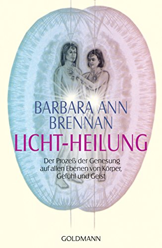 Licht-Heilung: Der Prozeß der Genesung auf allen Ebenen von Körper, Gefühl und Geist von Goldmann