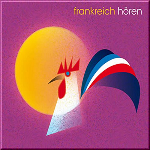 Frankreich hören - Das Frankreich-Hörbuch: Eine klingende Reise durch die Kulturgeschichte Frankreichs bis in die Gegenwart: Eine musikalisch ... Frankreichs bis in die Gegenwart