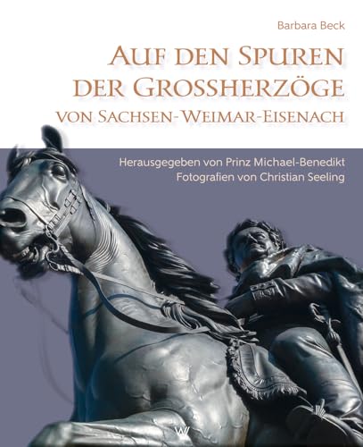 Auf den Spuren der Grossherzöge von Sachsen-Weimar-Eisenach: Bilder und Skizzen aus einem deutschen Fürstenhaus