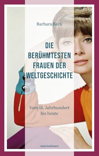 Die berühmtesten Frauen der Weltgeschichte: Vom 18. Jahrhundert bis heute (marixwissen)