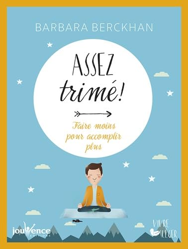 Assez trimé ! : Faire moins pour accomplir plus von JOUVENCE