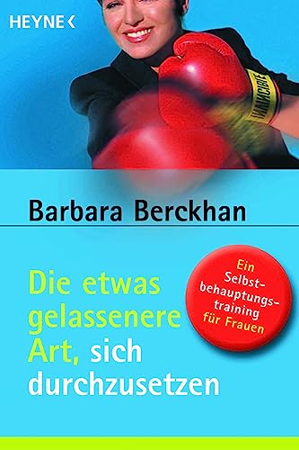 Die etwas gelassenere Art, sich durchzusetzen: Ein Selbstbehauptungstraining für Frauen von Heyne Taschenbuch