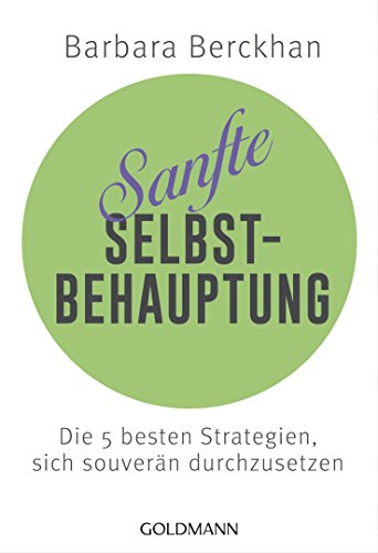 Sanfte Selbstbehauptung: Die 5 besten Strategien, sich souverän durchzusetzen von Goldmann TB