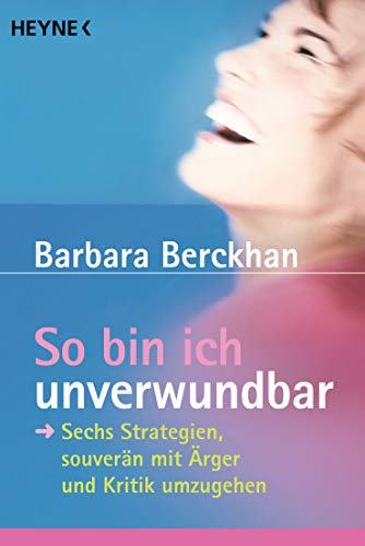 So bin ich unverwundbar: Sechs Strategien, souverän mit Ärger und Kritik umzugehen von Heyne Taschenbuch