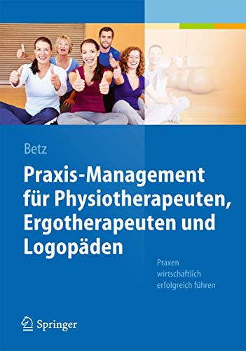 Praxis-Management für Physiotherapeuten, Ergotherapeuten und Logopäden: Praxen wirtschaftlich erfolgreich führen von Springer