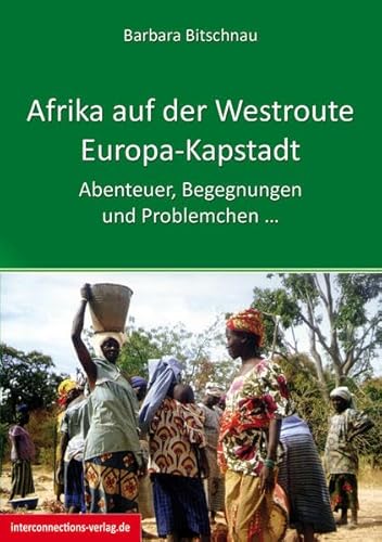 Afrika auf der Westroute: Europa - Kapstadt: Abenteuer, Begegnungen und Problemchen ...