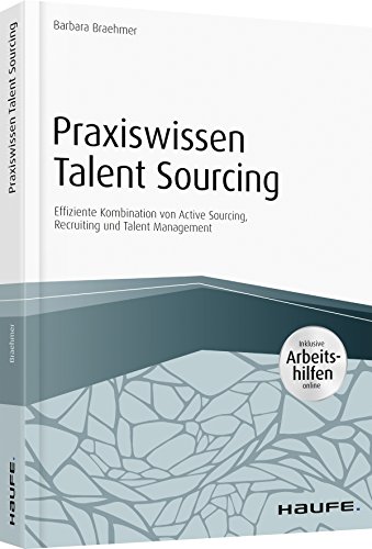 Praxiswissen Talent Sourcing - inkl. Arbeitshilfen online: Effiziente Kombination von Active Sourcing, Recruiting und Talent Management (Haufe Fachbuch)