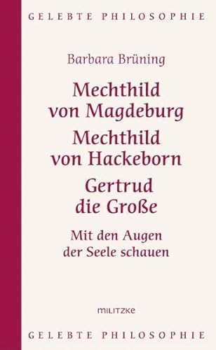 Mechthild von Magdeburg, Mechthild von Hackeborn, Gertrud die Große: Mit den Augen der Seele schauen (Gelebte Philosophie) von Militzke Verlag GmbH