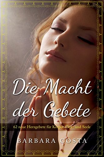 Die Macht der Gebete: 62 neue Herzgebete für Körper, Geist und Seele Die Macht der Gebete: 62 neue Herzgebete für Körper, Geist und Seele von Independently published