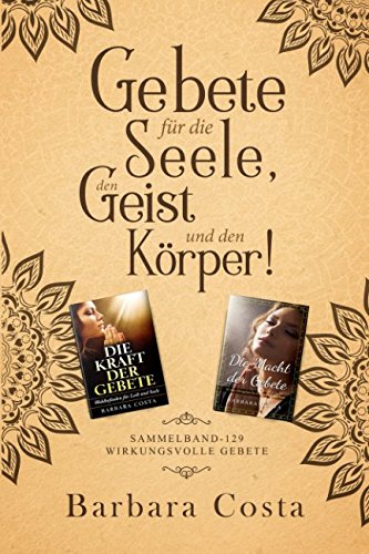 Gebete für die Seele, den Geist und den Körper: Sammelband-129 wirkungsvolle Gebete Gebete für die Seele, den Geist und den Körper: Sammelband-129 wirkungsvolle Gebete