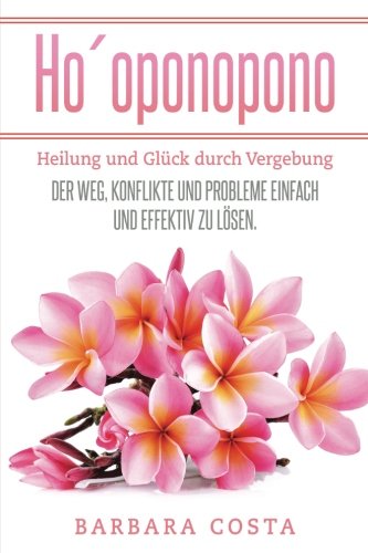 Ho´oponopono: Heilung und Glück durch Vergebung von CreateSpace Independent Publishing Platform