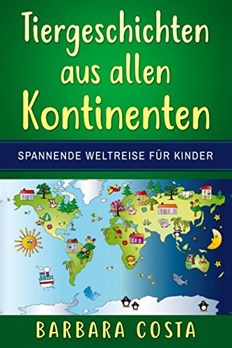 Tiergeschichten aus allen Kontinenten: Spannende Weltreise für Kinder!