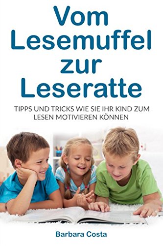 Vom Lesemuffel zur Leseratte: Tipps und Tricks wie Sie Ihr Kind zum Lesen motivieren können Vom Lesemuffel zur Leseratte: Tipps und Tricks wie Sie Ihr Kind zum Lesen motivieren können
