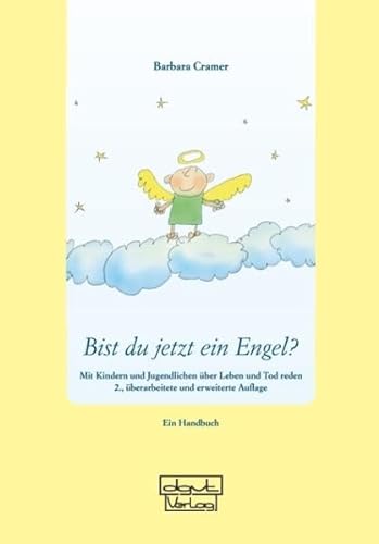 Bist du jetzt ein Engel?: Mit Kindern und Jugendlichen über Leben und Tod reden - Ein Handbuch
