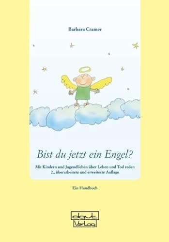 Bist du jetzt ein Engel?: Mit Kindern und Jugendlichen über Leben und Tod reden - Ein Handbuch