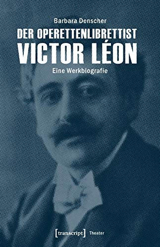 Der Operettenlibrettist Victor Léon: Eine Werkbiografie (Theater) von transcript Verlag