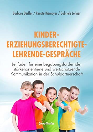 Kinder - Erziehungsberechtigte - Lehrende - Gespräche: Leitfaden für eine begabungsfördernde, stärkenorientierte und wertschätzende Kommunikation in der Schulpartnerschaft Kinder - Erziehungsberechtigte - Lehrende - Gespräche: Leitfaden für eine begabungsfördernde, stärkenorientierte und wertschätzende Kommunikation in der Schulpartnerschaft
