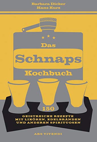 Das Schnapskochbuch - 150 geistreiche Rezepte: 150 geistreiche Rezepte mit Likören, Edelbränden und anderen Spirituosen
