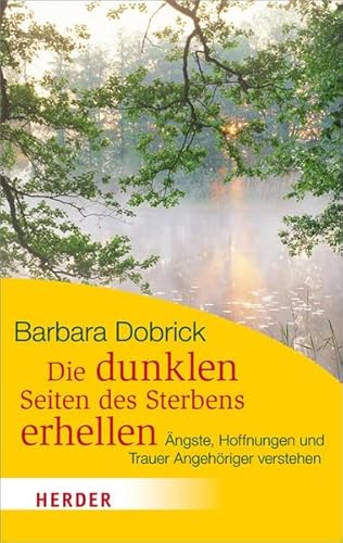 Die dunklen Seiten des Sterbens erhellen: Ängste, Hoffnungen und Trauer Angehöriger verstehen (HERDER spektrum)