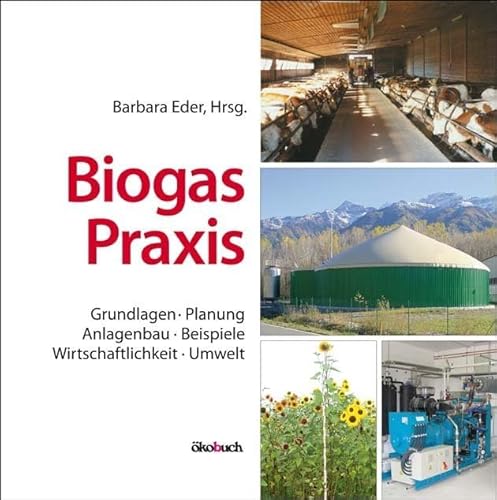 Biogas-Praxis: Grundlagen, Planung, Anlagenbau, Beispiele, Wirtschaftlichkeit, Umwelt Biogas-Praxis: Grundlagen, Planung, Anlagenbau, Beispiele, Wirtschaftlichkeit, Umwelt von Ökobuch
