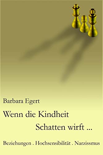 Wenn die Kindheit Schatten wirft...: Beziehungen . Hochsensibilität . Narzissmus