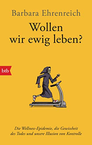 Wollen wir ewig leben?: Die Wellness-Epidemie, die Gewissheit des Todes und unsere Illusion von Kontrolle Wollen wir ewig leben?: Die Wellness-Epidemie, die Gewissheit des Todes und unsere Illusion von Kontrolle