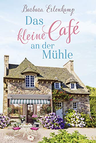 Das kleine Café an der Mühle: Roman (Café-Liebesroman zum Wohlfühlen, Band 1) von Lübbe