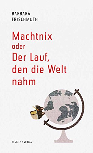 Machtnix oder Der Lauf, den die Welt nahm Machtnix oder Der Lauf, den die Welt nahm von RESIDENZ