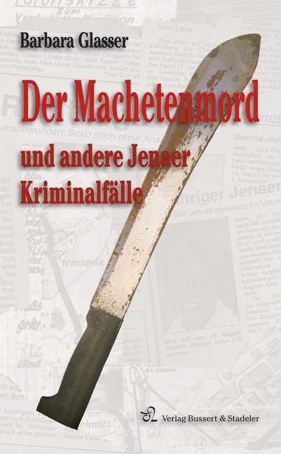 Der Machetenmord und andere Jenaer Kriminalfälle von Bussert & Stadeler