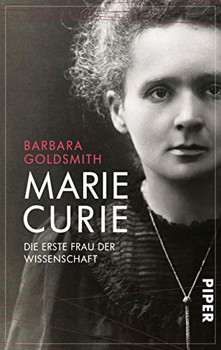 Marie Curie: Die erste Frau der Wissenschaft | Das bewegte Leben der ersten Nobelpreisträgerin - Biografie von PIPER