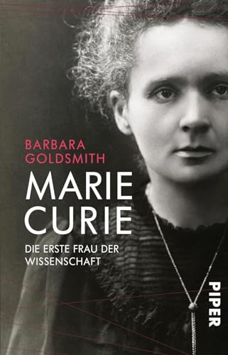 Marie Curie: Die erste Frau der Wissenschaft | Das bewegte Leben der ersten Nobelpreisträgerin - Biografie von PIPER