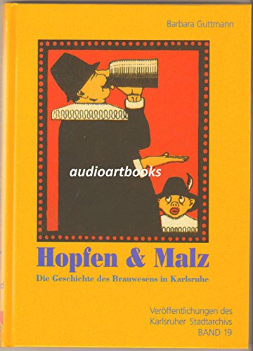 Hopfen & Malz: Die Geschichte des Brauwesens in Karlsruhe (Veröffentlichungen des Karlsruher Stadtarchivs)