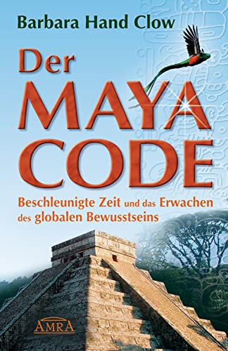 Der Maya Code. Beschleunigte Zeit und das Erwachen des globalen Bewusstseins von AMRA Verlag