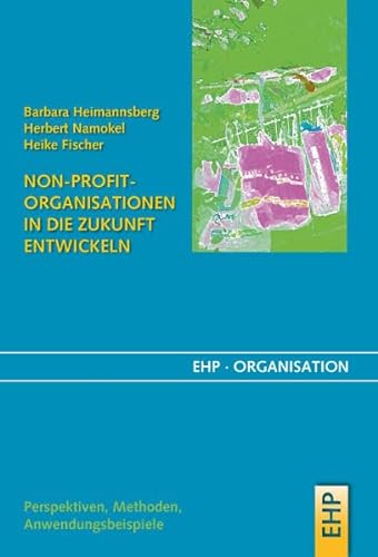 Non-Profit-Organisationen in die Zukunft entwickeln. Bürgersinn und sozialer Gewinn: Kein Profit ohne Non-Profit (EHP-Organisation)
