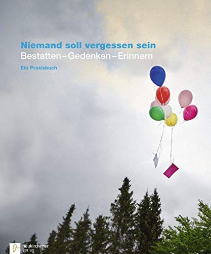 Niemand soll vergessen sein: Bestatten - Gedenken - Erinnern - Ein Praxisbuch