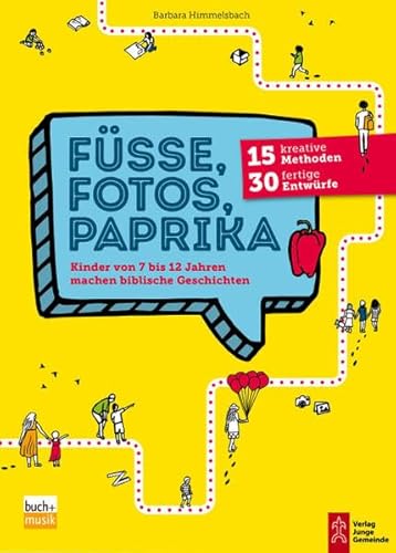 Füße, Fotos, Paprika: Kinder von 7 bis 12 Jahren machen biblische Geschichten: 15 kreative Methoden - 30 fertige Entwürfe