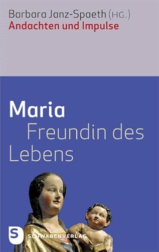 Maria - Freundin des Lebens: Andachten und Impulse von Schwabenverlag AG
