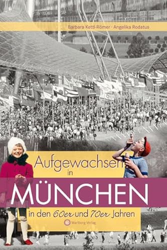 Aufgewachsen in München in den 60er & 70er Jahren: Kindheit und Jugend Aufgewachsen in München in den 60er & 70er Jahren: Kindheit und Jugend von Wartberg Verlag