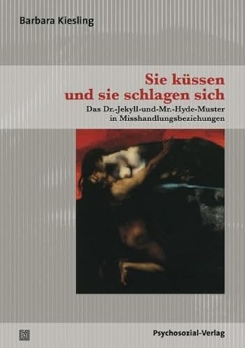 Sie küssen und sie schlagen sich: Das Dr.-Jekyll-und-Mr.-Hyde-Muster in Misshandlungsbeziehungen (Therapie & Beratung)