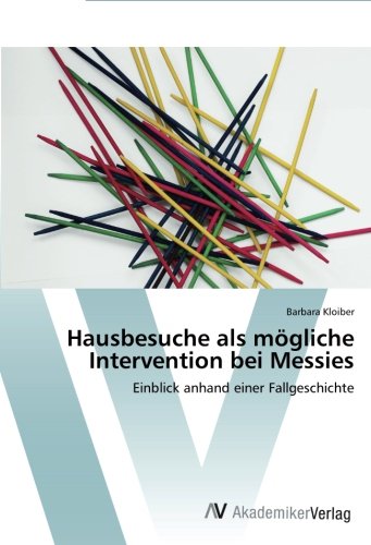Hausbesuche als mögliche Intervention bei Messies: Einblick anhand einer Fallgeschichte von AV Akademikerverlag