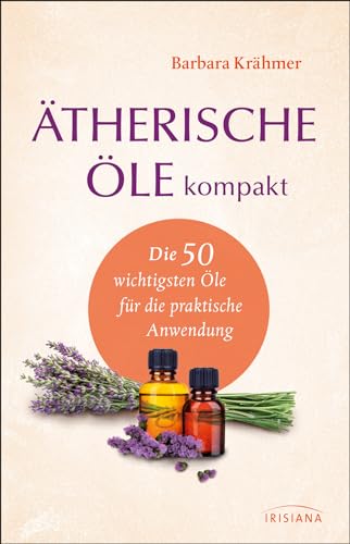 Ätherische Öle kompakt: Die 50 wichtigsten Öle für die praktische Anwendung