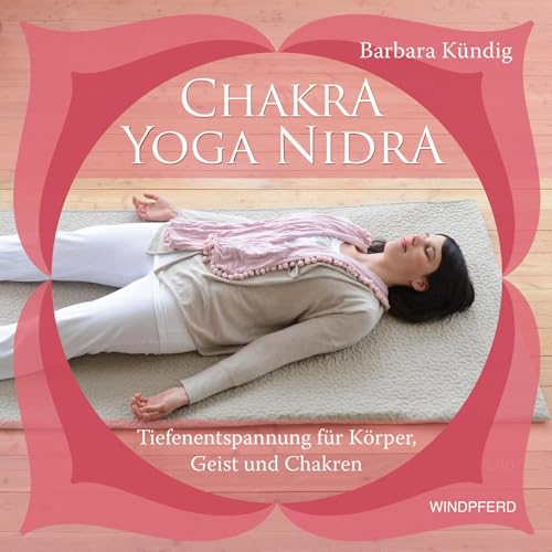 Chakra-Yoga-Nidra: Tiefenentspannung für Körper, Geist und Chakren von Windpferd Verlagsges.