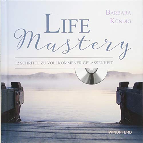 Life Mastery: 12 Schritte zu vollkommener Gelassenheit - mit CD