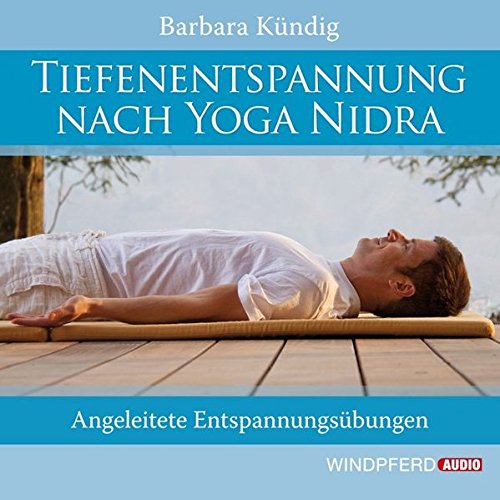 Tiefenentspannung nach Yoga Nidra: Angeleitete Entspannungsübungen von Windpferd Verlagsges.
