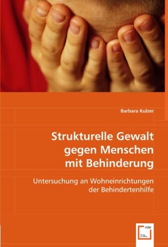Strukturelle Gewalt gegen Menschen mit Behinderung: Untersuchung an Wohneinrichtungen der Behindertenhilfe von VDM Verlag Dr. Müller