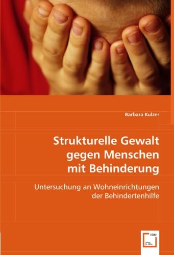 Strukturelle Gewalt gegen Menschen mit Behinderung: Untersuchung an Wohneinrichtungen der Behindertenhilfe