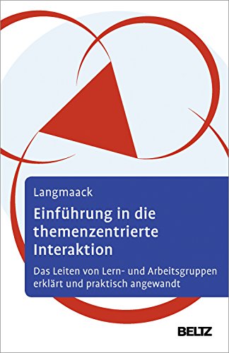 Einführung in die Themenzentrierte Interaktion (TZI): Das Leiten von Lern- und Arbeitsgruppen erklärt und praktisch angewandt von Beltz